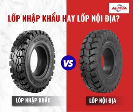 LỐP XE NÂNG NHẬP KHẨU VÀ NỘI ĐỊA, NÊN CHỌN LOẠI NÀO?